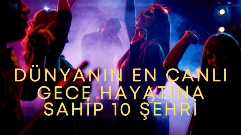 En Canlı Gece Hayatına Sahip 10 Şehri