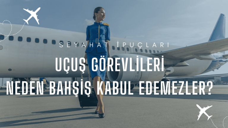 Uçuş görevlileri neden bahşiş kabul etmezler